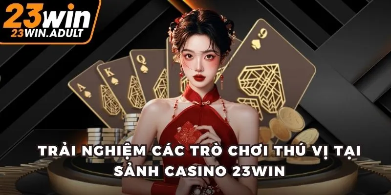 Trải nghiệm các trò chơi thú vị tại sảnh casino 23WIN