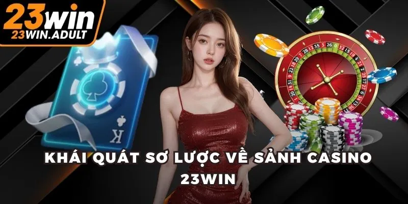 Khái quát sơ lược về sảnh casino 23WIN
