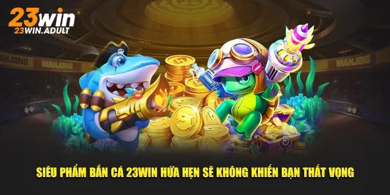 Top sản phẩm bắn cá đang được yêu thích trên website 23Win