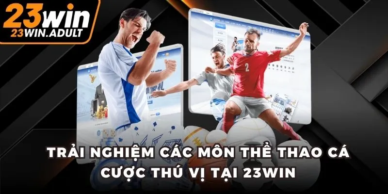Trải nghiệm các môn thể thao cá cược thú vị tại 23WIN
