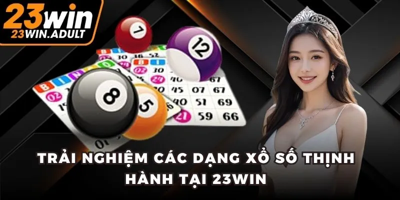 Trải nghiệm các dạng xổ số thịnh hành tại 23WIN