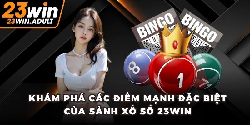 Khám phá các điểm mạnh đặc biệt của sảnh xổ số 23WIN