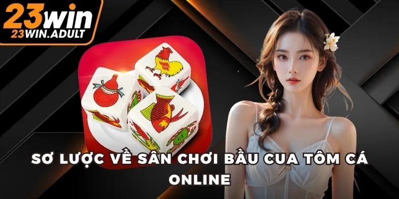 Sơ lược về sân chơi bầu cua tôm cá online